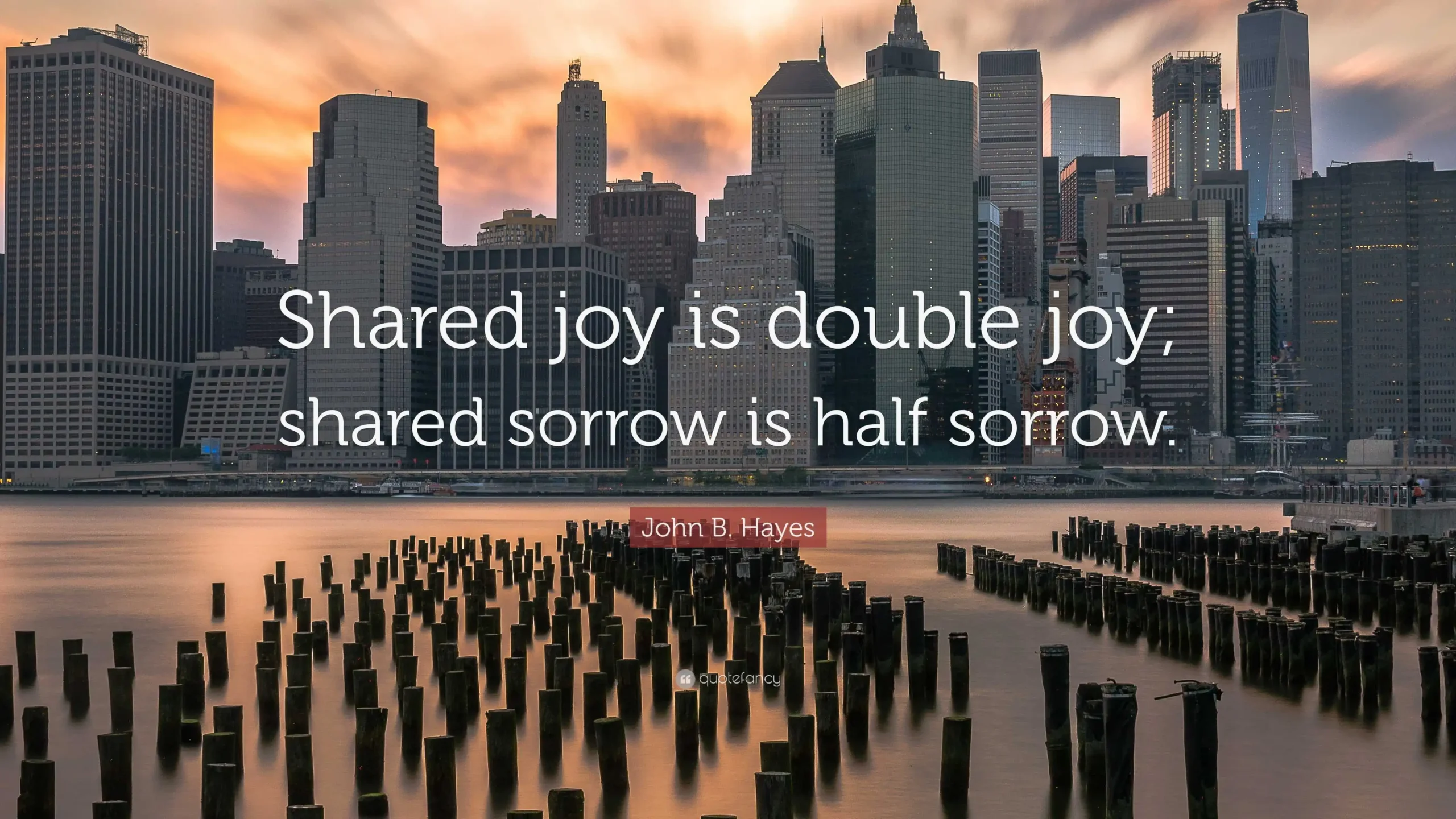 Shared joy is a double joy; shared sorrow is tymoff