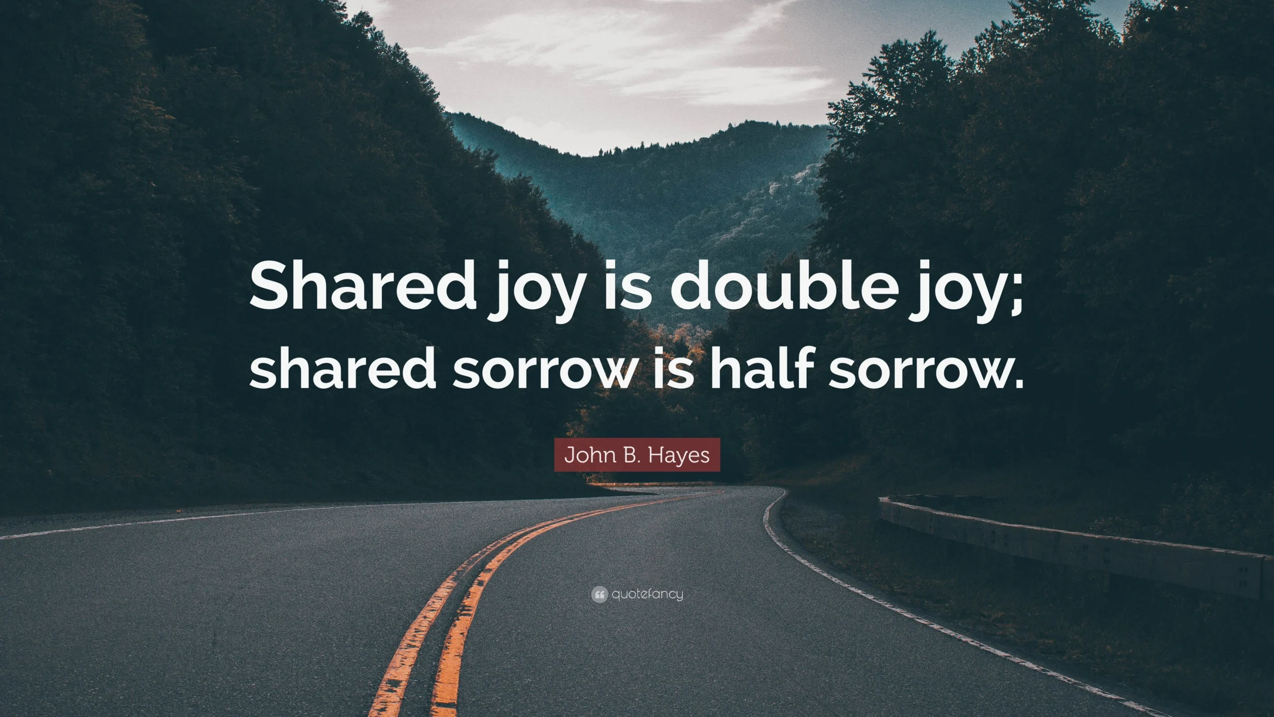 Shared joy is a double joy; shared sorrow is tymoff